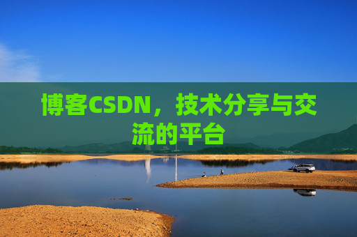 博客CSDN，技术分享与交流的平台